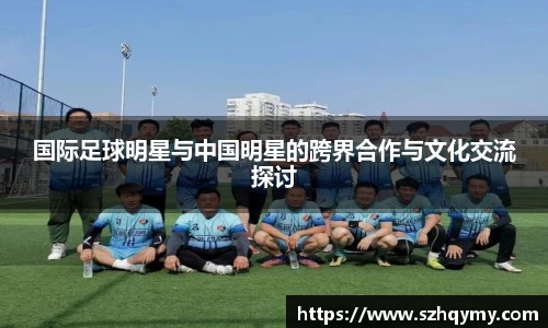 国际足球明星与中国明星的跨界合作与文化交流探讨